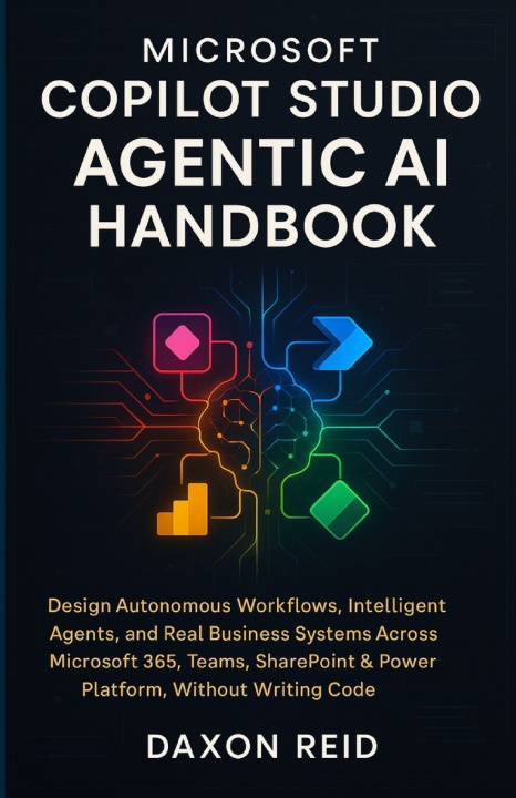 Kniha MICROSOFT COPILOT STUDIO AGENTIC AI HANDBOOK DAXON REID