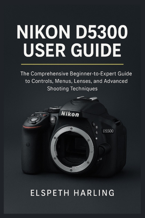 Kniha NIKON D5300 USER GUIDE Elspeth Harling
