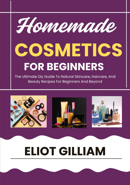 Livro HOMEMADE COSMETICS FOR BEGINNERS ELIOT GILLIAM
