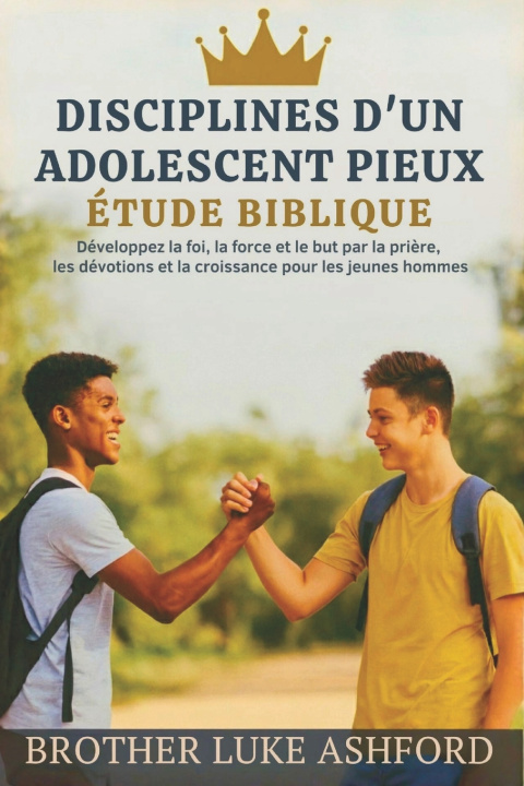 Kniha DISCIPLINES D'UN ADOLESCENT PIEUX ÉTUDE BIBLIQUE Brother Luke Ashford