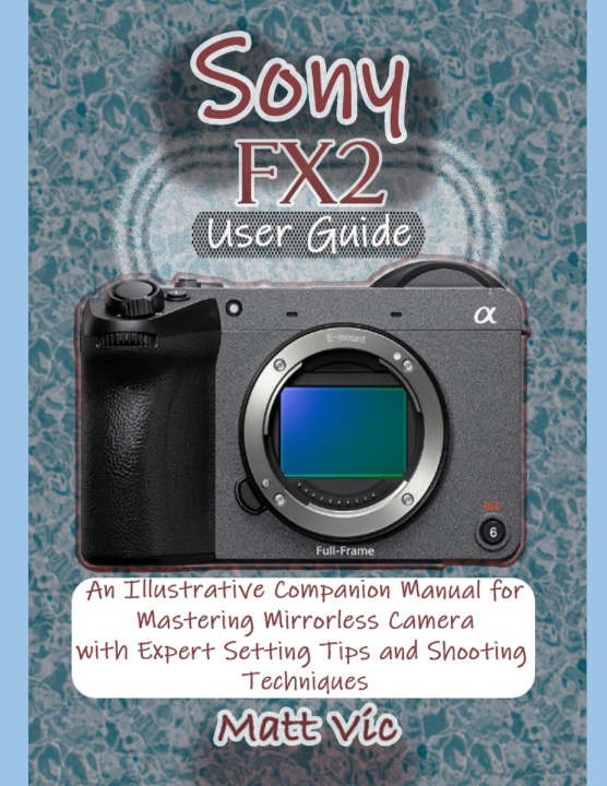 Kniha Sony FX2 User Guide Matt Vic
