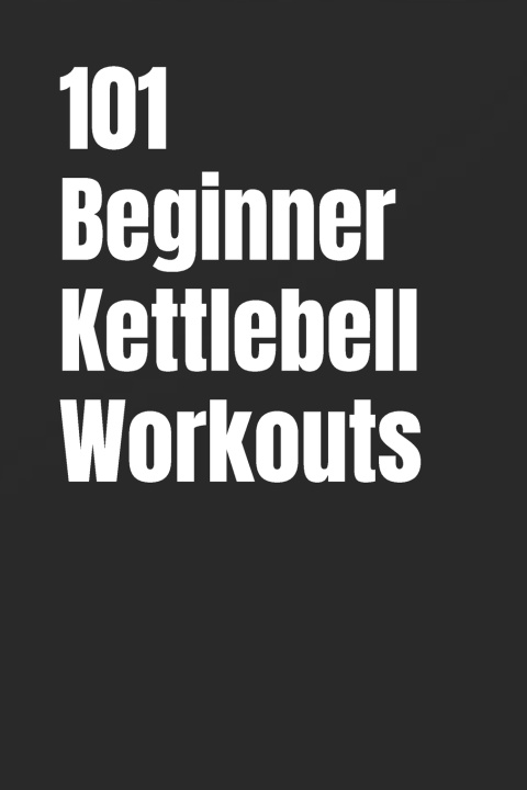 Książka 101 Beginner Kettlebell Workouts Dominique Myers