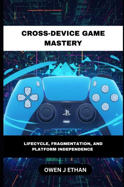 Knjiga Cross-Device Game Mastery Owen J Ethan