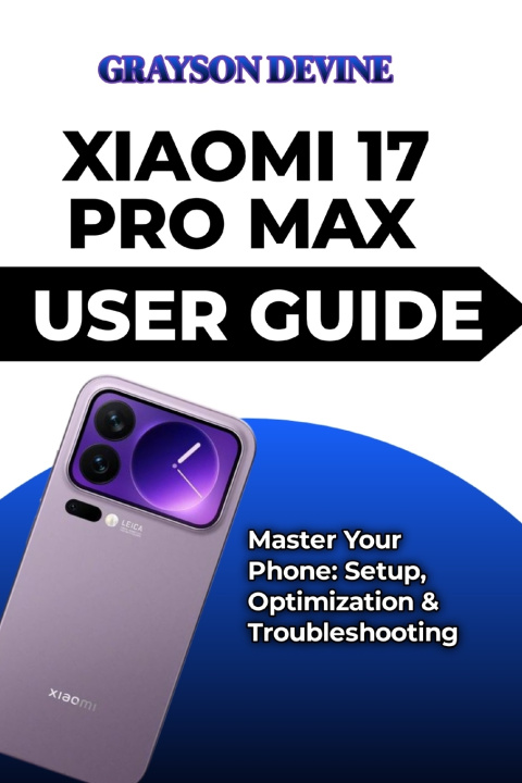 Knjiga XIAOMI 17 PRO MAX USER GUIDE GRAYSON DEVINE