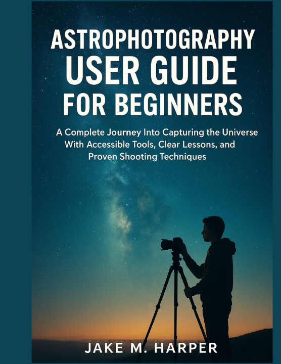 Knjiga ASTROPHOTOGRAPHY USER GUIDE FOR BEGINNERS Jake M. Harper
