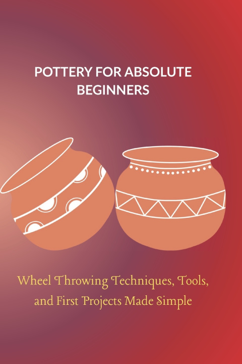 Knjiga POTTERY FOR ABSOLUTE BEGINNERS Lydia Arden
