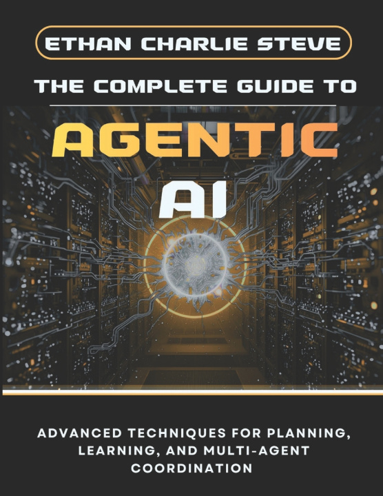Kniha THE COMPLETE GUIDE TO AGENTIC AI ETHAN CHARLIE STEVE