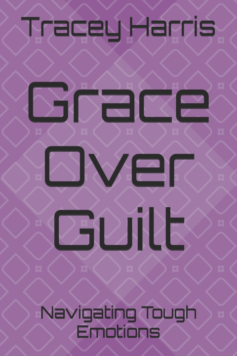 Kniha Grace Over Guilt Tracey A Harris