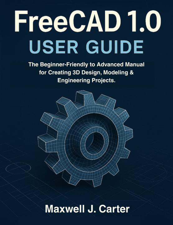 Книга FreeCAD 1.0 USER GUIDE Maxwell J Carter