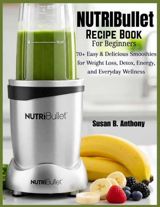 Kniha NUTRIBULLET Recipe Book for BEGINNERS Susan B. Anthony