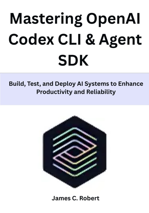 Kniha Mastering OpenAI Codex CLI & Agent SDK James C. Robert