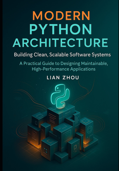 Kniha Modern Python Architecture Building Clean, Scalable Software Systems Lian Zhou