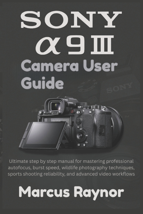Kniha Sony a9 III Camera User Guide Marcus Raynor