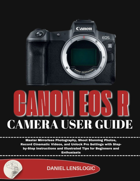 Kniha CANON EOS R CAMERA USER GUIDE Daniel LensLogic