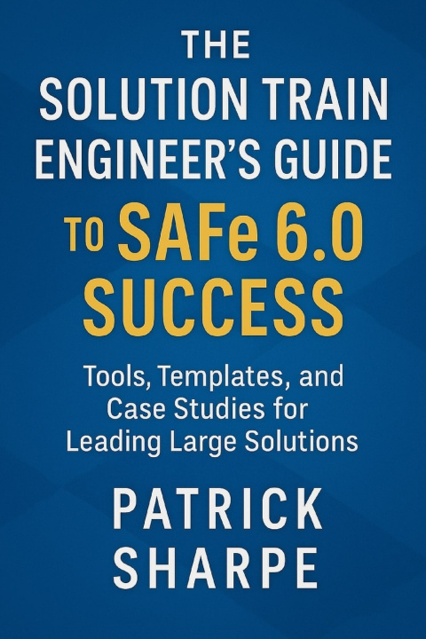 Knjiga The Solution Train Engineer's Guide to SAFe 6.0 Success Patrick Sharpe