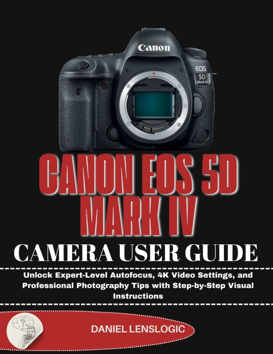 Kniha CANON EOS 5D MARK IV CAMERA USER GUIDE Daniel LensLogic