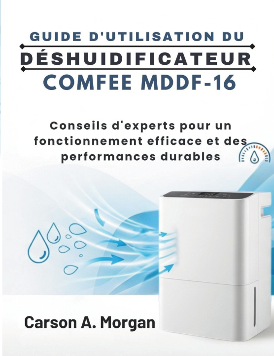 Kniha GUIDE D'UTILISATION DU DÉSHUIDIFICATEUR COMFEE MDDF-16 CARSON A. MORGAN