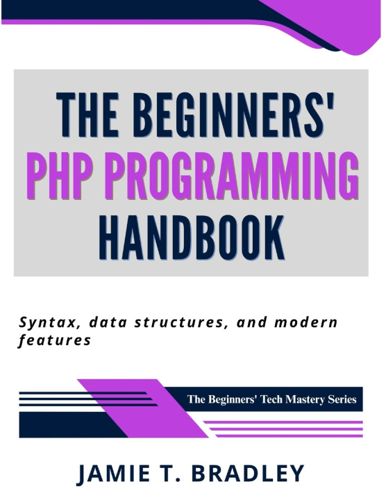 Kniha The Beginners' PHP Programming Handbook Jamie T. Bradley