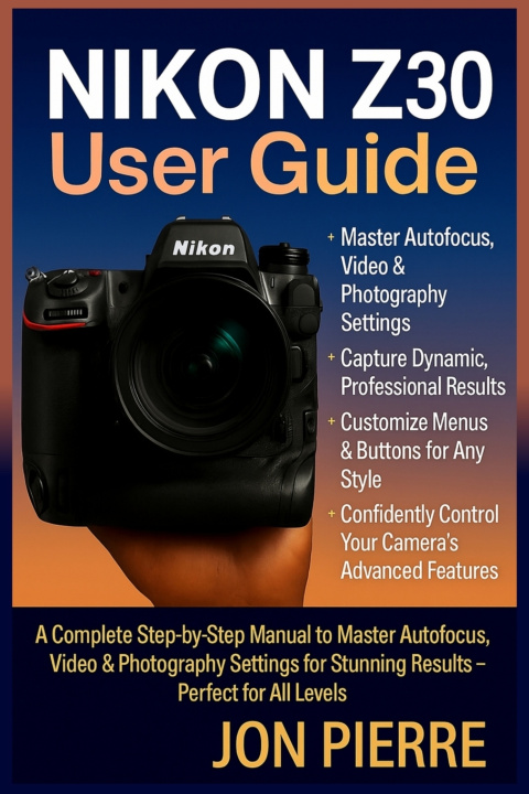 Kniha Nikon Z30 User Guide Jon Pierre
