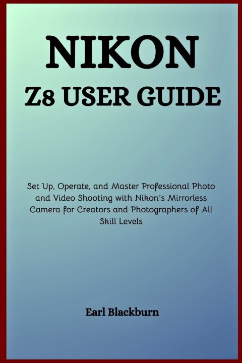 Kniha Nikon Z8 User Guide Earl Blackburn