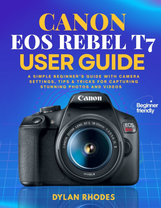 Kniha CANON EOS REBEL T7 USER GUIDE Dylan Rhodes