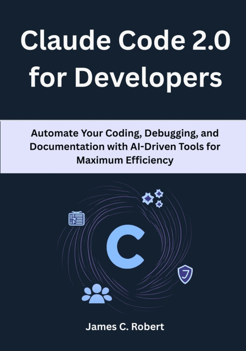 Kniha Claude Code 2.0 for Developers James C. Robert