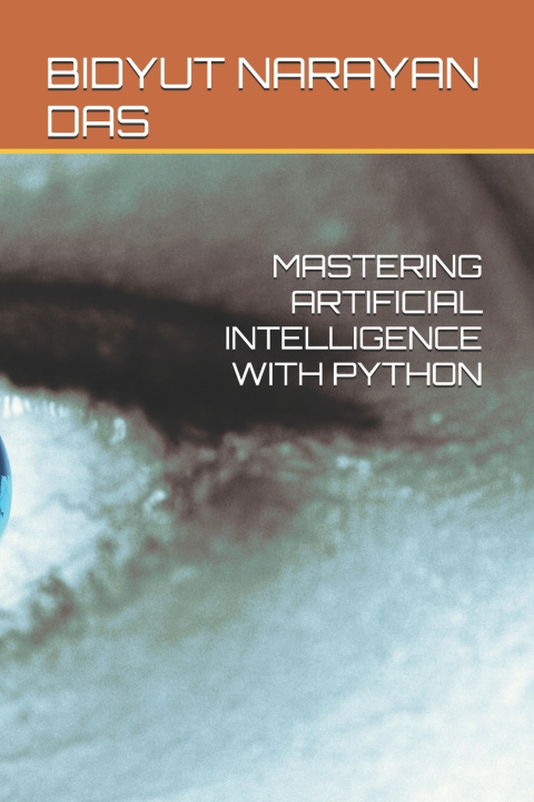 Carte MASTERING ARTIFICIAL INTELLIGENCE WITH PYTHON BIDYUT NARAYAN DAS