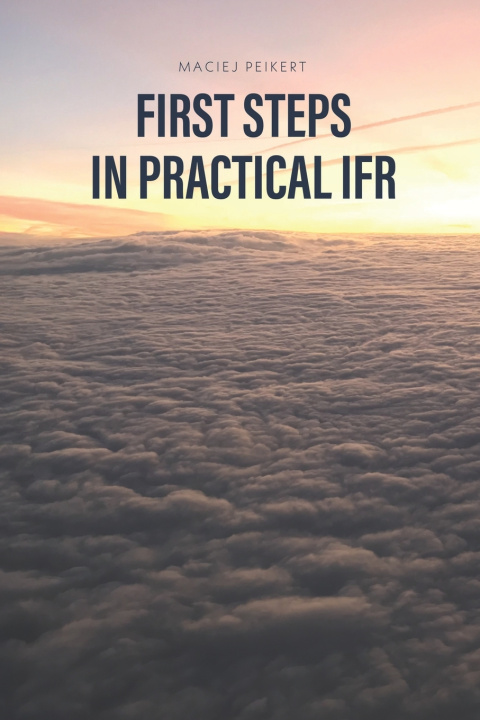Kniha FIRST STEPS IN PRACTICAL IFR Maciej Peikert