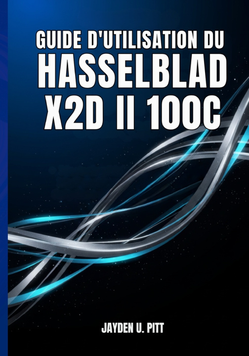 Kniha GUIDE D'UTILISATION DU HASSELBLAD X2D II 100C Jayden U. Pitt