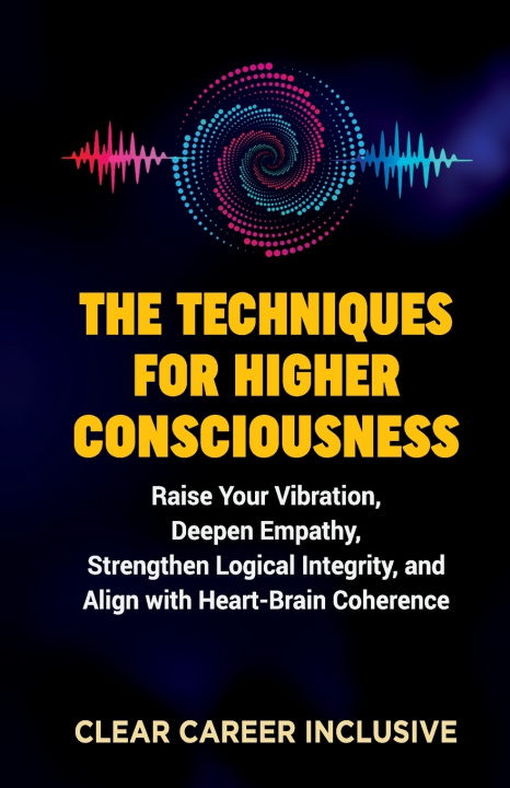 Kniha The Techniques for Higher Consciousness Clear Career Inclusive