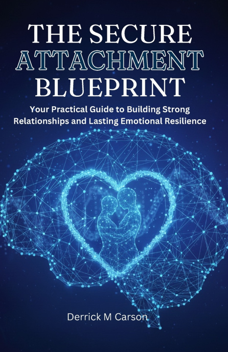 Knjiga THE SECURE ATTACHMENT BLUEPRINT Derrick M Carson