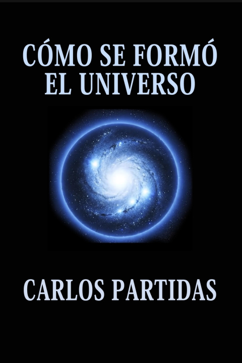 Knjiga CÓMO SE FORMÓ EL UNIVERSO Carlos L Partidas