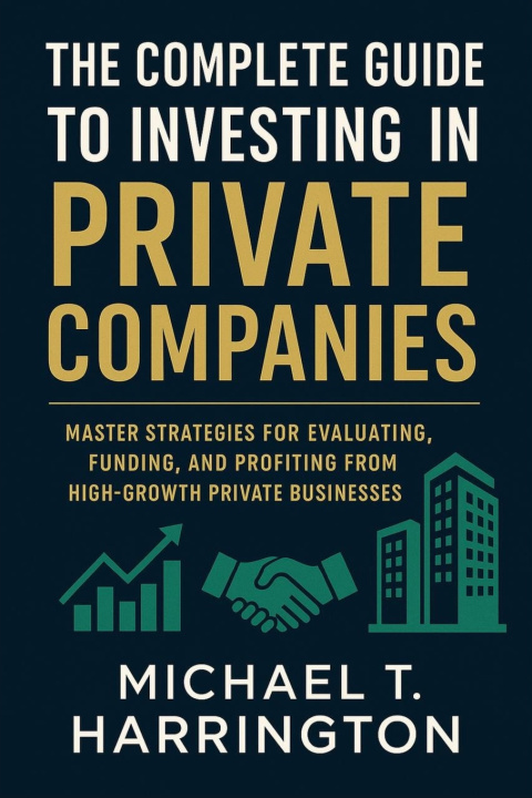 Kniha The Complete Guide to Investing in Private Companies Michael T. Harrington