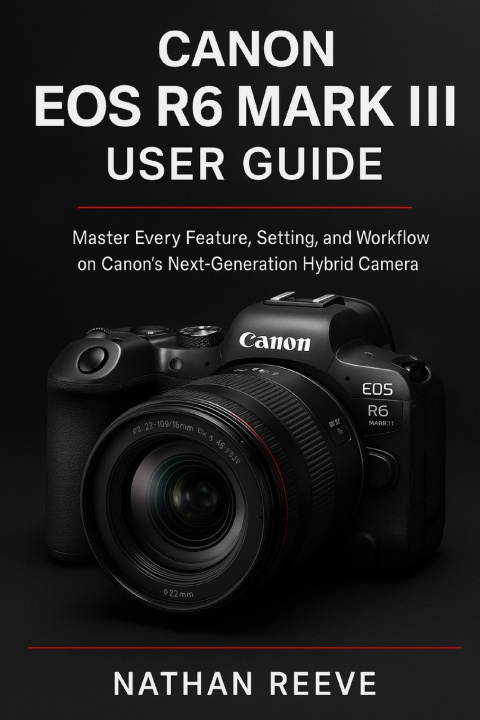 Kniha CANON EOS R6 MARK III USER GUIDE NATHAN REEVE