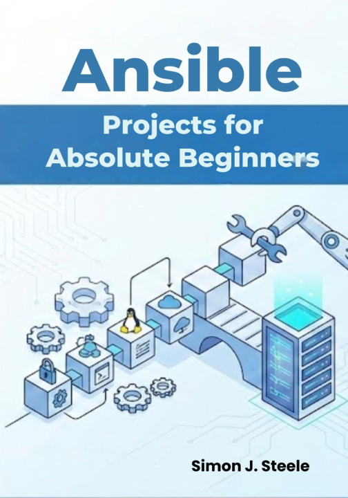 Kniha Ansible Projects for Absolute Beginners Simon J. Steele
