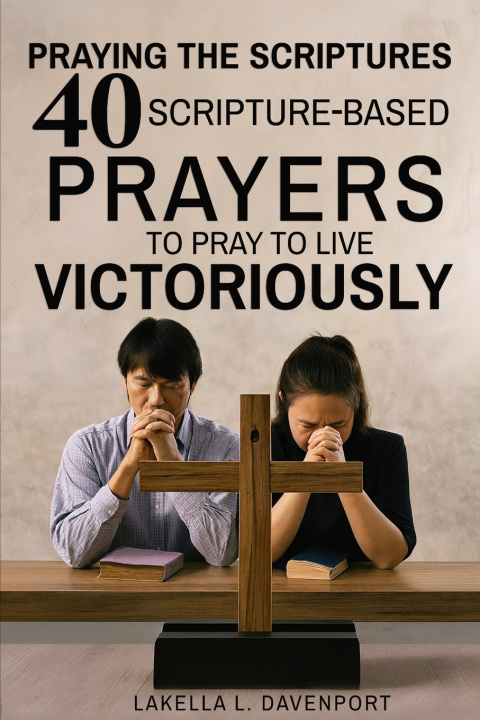 Kniha Praying the Scriptures 40 Scripture-Based Prayers to Pray to Live Victoriously Lakella L Davenport