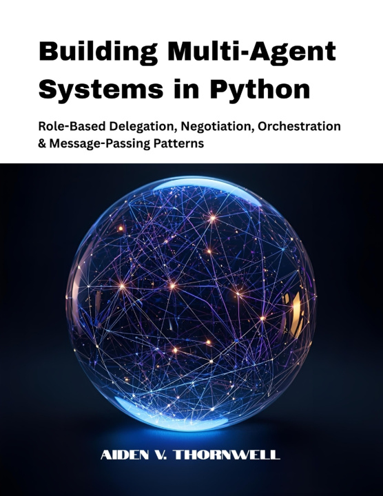 Kniha Building Multi-Agent Systems in Python Aiden V. Thornwell