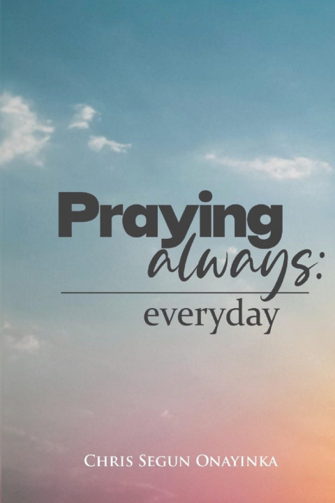 Kniha PRAYING ALWAYS EVERYDAY CHRIS SEGUN ONAYINKA