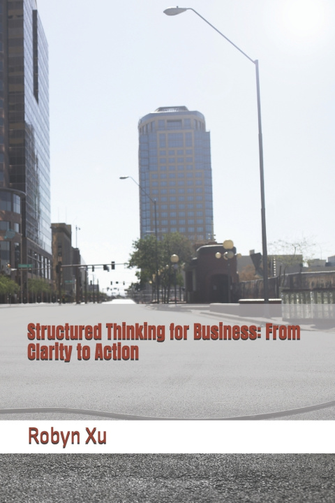 Kniha Structured Thinking for Business Robyn Xu