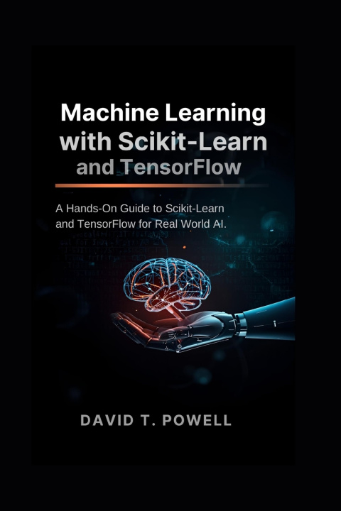 Kniha Machine Learning with Scikit-Learn and TensorFlow David T. Powell