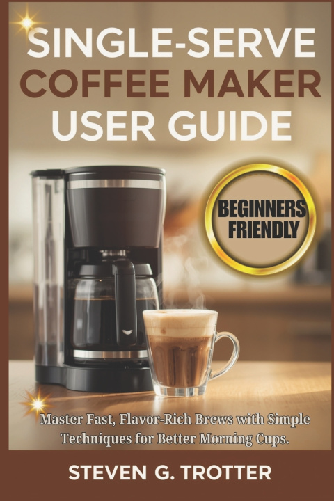Kniha Single Serve Coffee Maker User Guide Steven G. Trotter