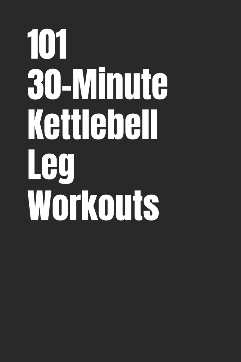 Kniha 101 30-Minute Kettlebell Leg Workouts Erik Myers