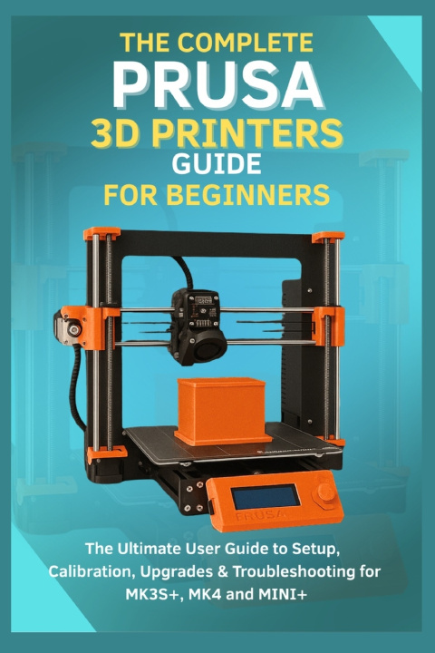 Kniha The Complete Prusa 3D Printers Guide for Beginners Evan Forge