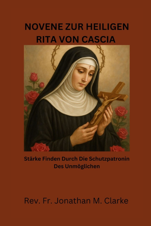 Kniha NOVENE ZUR HEILIGEN RITA VON CASCIA Rev. Fr. Jonathan M. Clarke