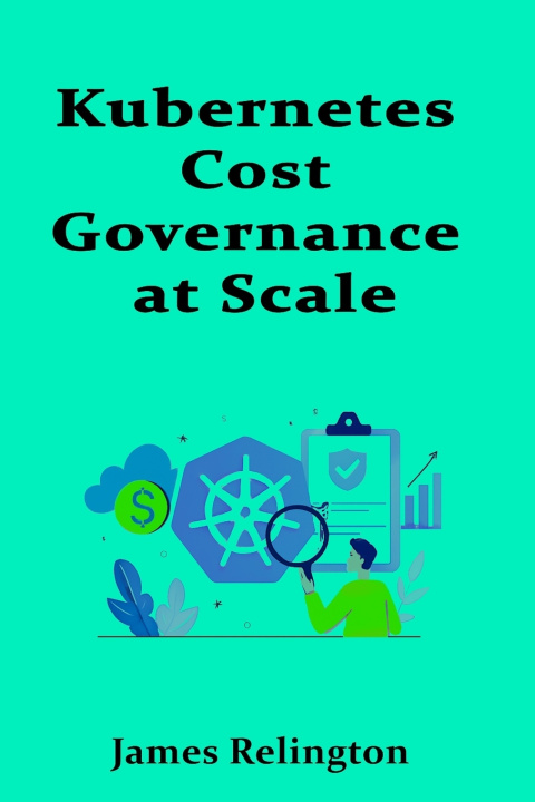 Kniha Kubernetes Cost Governance at Scale James Relington