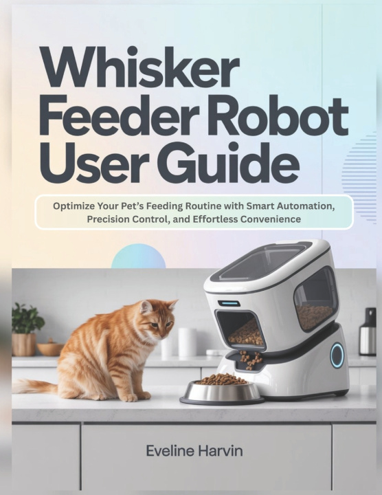 Kniha Whisker Feeder Robot User Guide Eveline Harvin