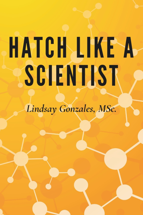Kniha Hatch Like A Scientist Lindsay Gonzales MSc.