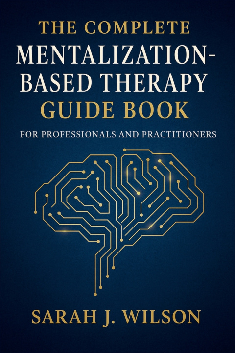 Kniha The Complete Mentalization-Based Therapy Guide Book for Professionals and Practitioners Dr. Sarah J. Wilson