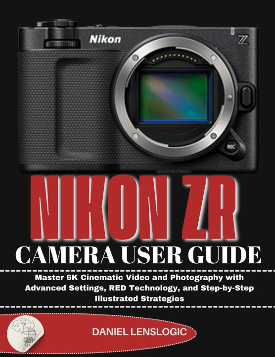 Kniha NIKON ZR CAMERA USER GUIDE Daniel LensLogic