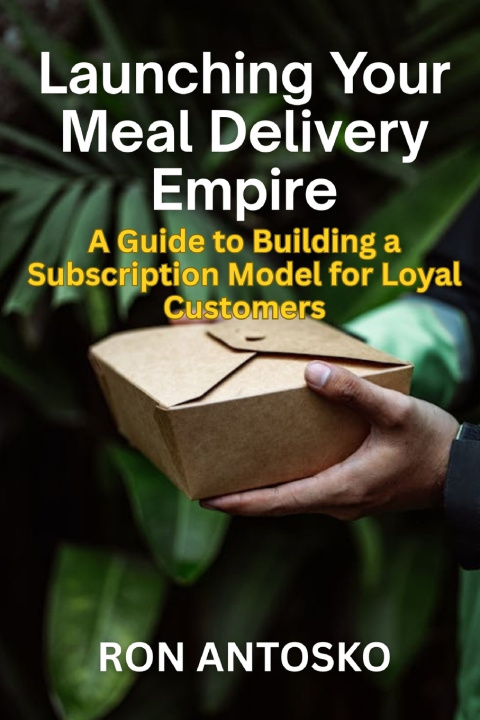 Kniha Launching Your Meal Delivery Empire Ron Antosko